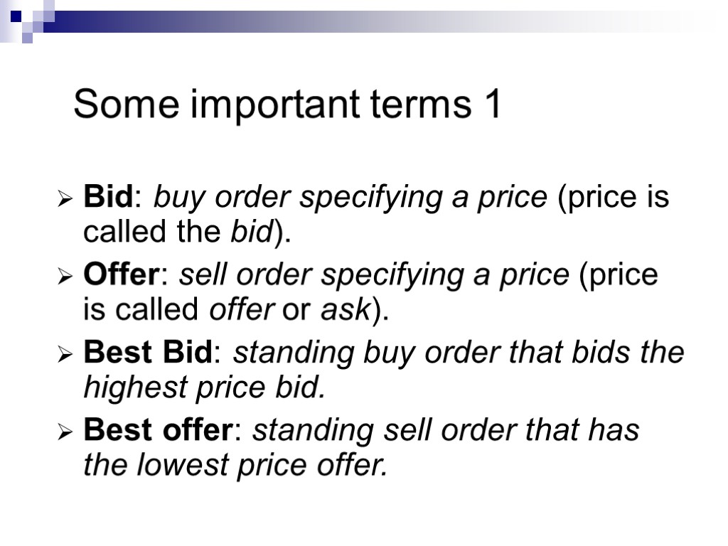 Some important terms 1 Bid: buy order specifying a price (price is called the